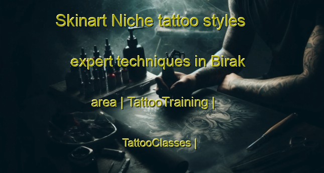 Skinart Niche tattoo styles expert techniques in Birak area | TattooTraining | TattooClasses | SkinartTraining-Chad
